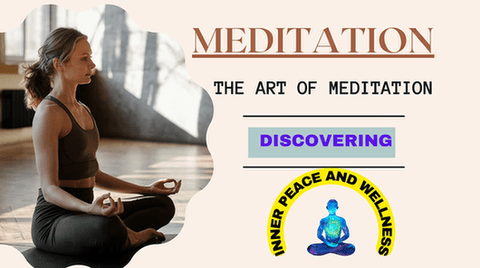 The Art of Meditation: Discovering Inner Peace and Wellness